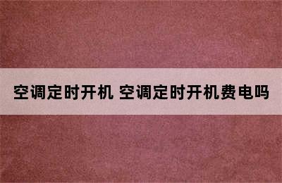 空调定时开机 空调定时开机费电吗